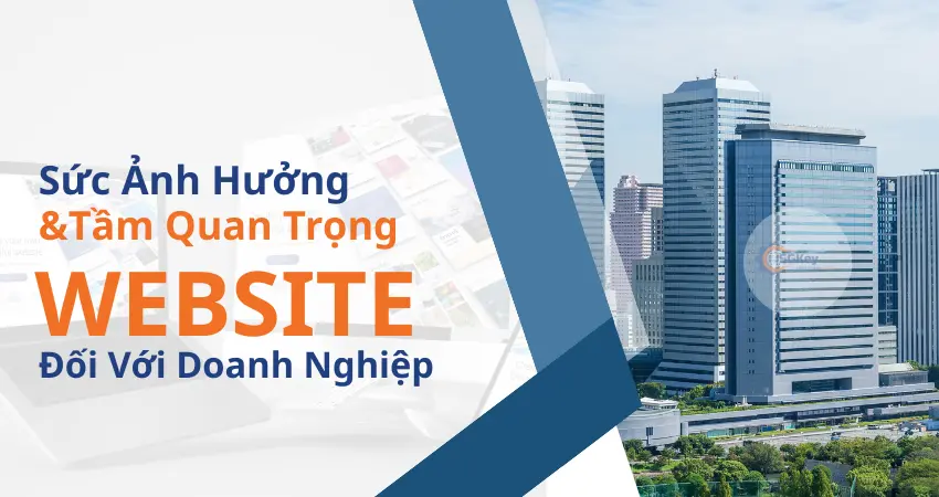 Read more about the article Sức Ảnh Hưởng & Tầm Quan Trọng của Website Đối Với Doanh Nghiệp
