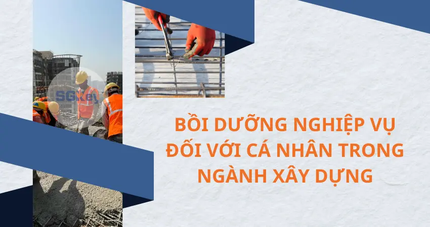 Read more about the article Bồi Dưỡng Nghiệp Vụ Đối Với Cá Nhân Trong Ngành Xây Dựng: Chìa Khóa Thành Công
